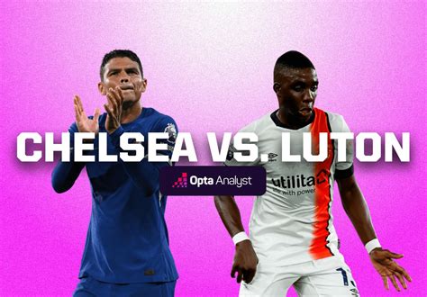 Chelsea Vs Luton Town Prediction And Preview Opta Analyst