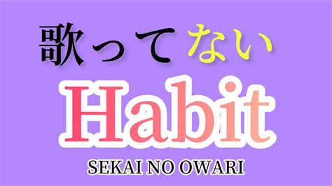 歌ってない Sekai No Owari の Habit をカバーしました。 Youtube