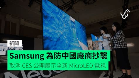 Samsung 為防中國廠商抄襲 取消 Ces 公開展示全新 Microled 電視 Unwirehk 香港