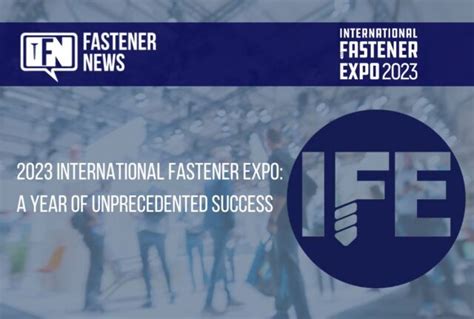 International Fastener Expo A Year Of Unprecedented Success Hi