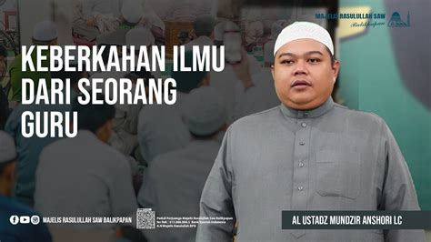 KEBERKAHAN ILMU DARI SEORANG GURU USTADZ MUNZIR ANSHORI LC YouTube