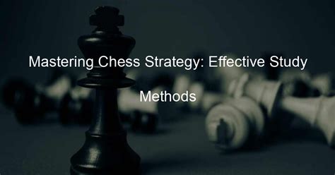 Mastering Chess Strategy: Effective Study Methods - touchmoverule.com