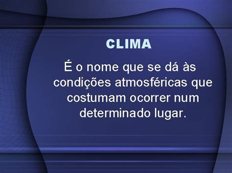 CLIMATOLOGIA CLIMATOLOGIA RAMO DA GEOGRAFIA QUE ESTUDA O