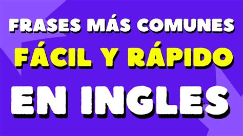 Frases Más Comunes Fácil Y Rápido En Ingles Que Te Ayudaran En Tus Exámenes Y En Tu Día