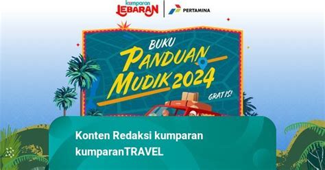 Buku Panduan Mudik 2024 Dari Aturan Gage Hingga Daftar Tempat Cas