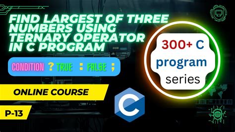 Find Largest Of Three Numbers Using Ternary Operator In C Program