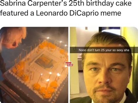 Sabrina Carpenter S 25th Birthday Cake Featured Leonardo Dicaprio Meme 25 Your Your Al Ifunny