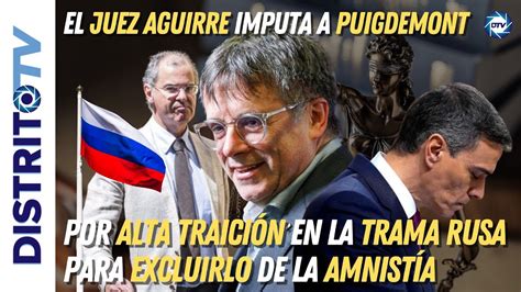 🔴juez Aguirre Imputa A Puigdemont Por Alta Traición En La Trama Rusa