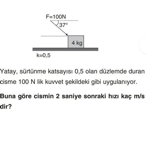 3 F 100N 37 k 0 5 4 kg Yatay sürtünme katsayısı 0 5 olan düzlemde