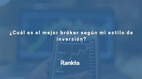 ¿cuál Es El Mejor Bróker Según Mi Estilo De Inversión 2023 Rankia