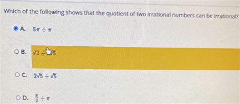 Solved Which Of The Following Shows That The Quotient Of Two Irrational Numbers Can Be