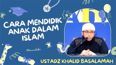 CARA MENDIDIK ANAK DALAM ISLAM USTADZ KHALID BASALAMAH TERBARU