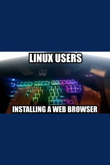 LINUX Users Installing A Web Browser Funny Meme Humour Science