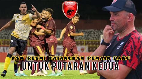 Resmi Psm Makassar Datangkan Pemain Baru Di Putaran Kedua Youtube