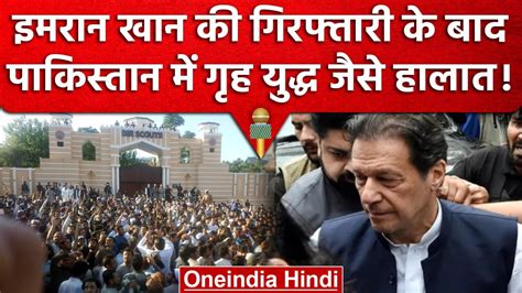 Imran Khan Arrest Pakistan में इमरान समर्थकों का बवाल गृहयुद्ध जैसे