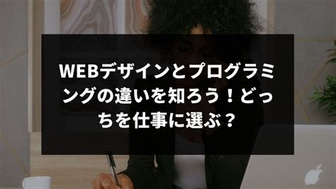 Webデザインとプログラミングの違いを知ろう！どっちを仕事に選ぶ？ ウェブカツblog