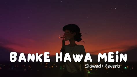 Banke Hawa Mein Lofi Slowed And Reverb Hindi Alone Night Lofi