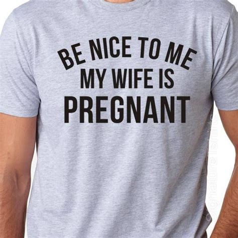 New Dad Shirt Be Nice To Me My Wife Is Pregnant Men S T Shirt Husband