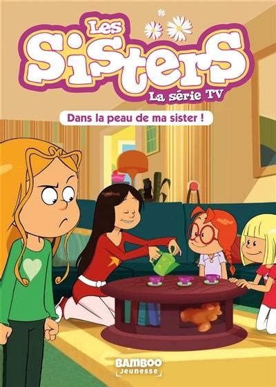 Livre Dans La Peau De Ma Sister Les Sisters Volume 3 Le Livre De