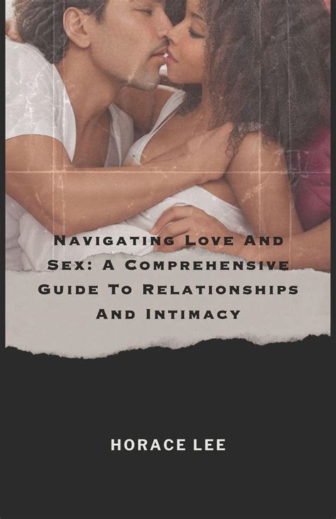 Navigating Love And Sex A Comprehensive Guide To Relationships And