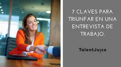 7 Claves Para Triunfar En Una Entrevista De Trabajo Talent Juice