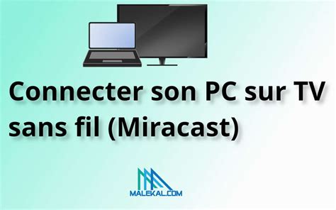 Connecter Caster Son PC Sur TV Sans Fil Miracast Malekal