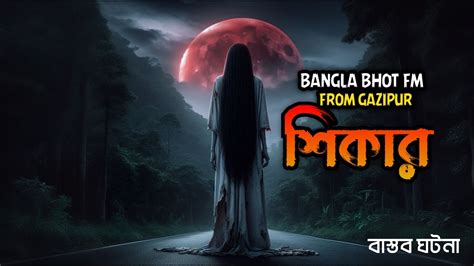 Shikar Bangla Bhoot Fm Real Horror Story Bangla Bhoot Fm Email