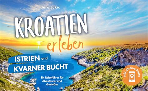 Kroatien Erleben Istrien Und Kvarner Bucht Ein Reiseführer Für