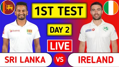 Sri Lanka Vs Ireland Live SL Vs IRE 1st Test Day 2 Sri Lanka Vs