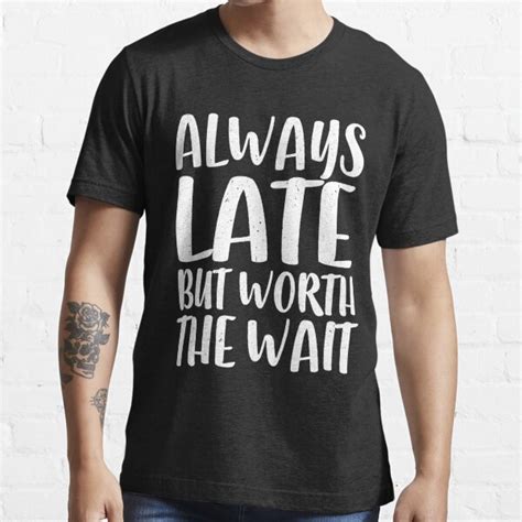 Always Late But Worth The Wait T Shirt For Sale By Deepstone