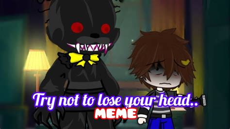 Try Not To Lose Your Head MEME Gacha Club FNaF 4 CC Afton