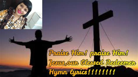 Praise Him Praise Him Jesus Our Blessed Redeemer Hymn Lyrics Youtube