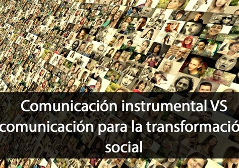 Comunicación Instrumental Vs Comunicación Para La Transformación Social