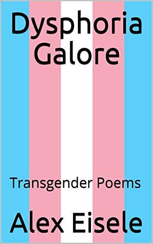 Dysphoria Galore Transgender Poems By Alex Eisele Goodreads