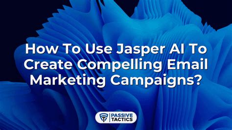 How To Use Jasper Ai To Create Compelling Email Marketing Campaigns