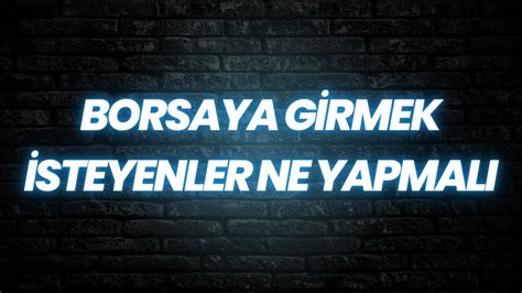 BORSAYA GİRMEK İSTEYENLER NE YAPMALI YouTube