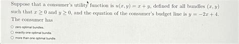 Solved Suppose That A Consumer S Utility Function Is Chegg