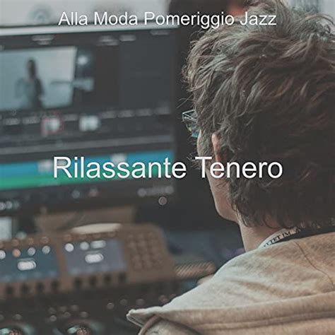 Écouter Rilassante Tenero de Alla Moda Pomeriggio Jazz sur Amazon Music