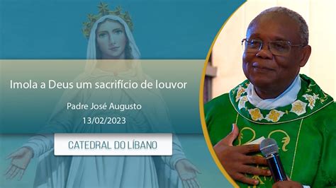 Imola a Deus um sacrifício de louvor Padre José Augusto 13 02 2023