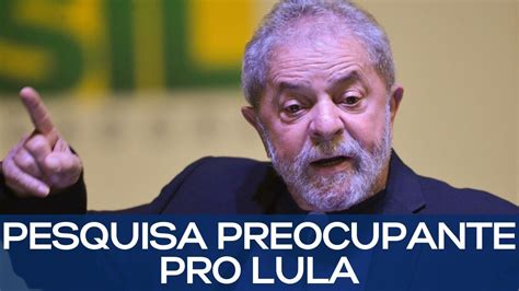 Pesquisa Preocupante Para O Lula Youtube