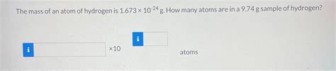 Solved The mass of an atom of hydrogen is 1.673×10−24 g. How | Chegg.com