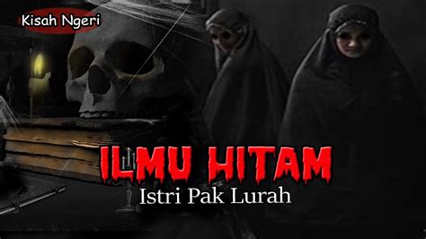 Cerita Ngeri Terbongkar Ilmu Hitam Istri Pak Lurah Youtube