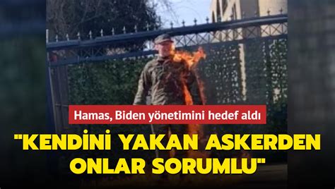 Hamas Biden Y Netimini Hedef Ald Kendini Yakan Askerden Onlar Sorumlu