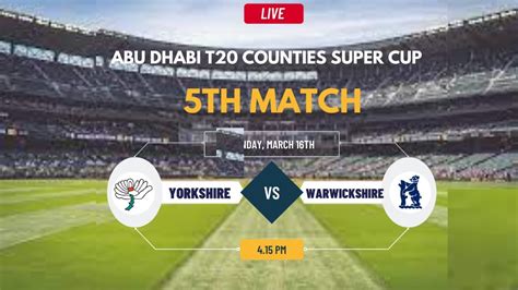 Yorkshire Vs Warwickshire T Match Live Abu Dhabi T Counties Super