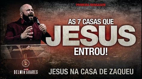 AS 7 CASAS QUE JESUS ENTROU JESUS NA CASA DE ZAQUEU Pr Delmir