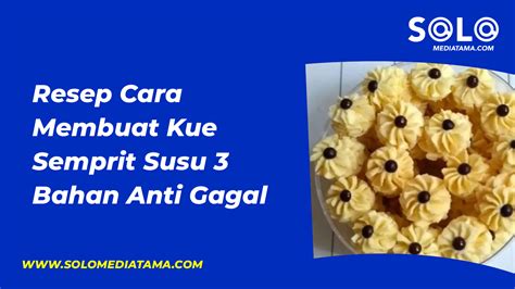 Resep Cara Membuat Kue Semprit Susu 3 Bahan Anti Gagal Solo Mediatama