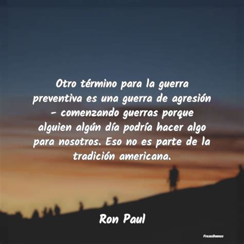 Frases de Ron Paul Otro término para la guerra preventiva