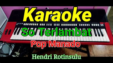 So Terlambat Karaoke Pop Manado Hendri Rotinsulu YouTube