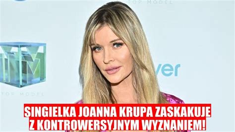 Joanna Krupa Singielka Zaskakuje Wyznaniem Youtube