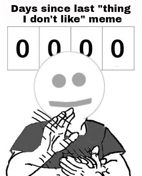 Days Since Last Thing I Dont Like Meme Days Since Last X Know Your Meme